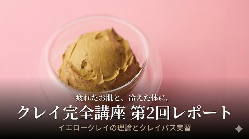 「疲れたお肌と、冷えた体に。——クレイ完全講座 第2回レポート」