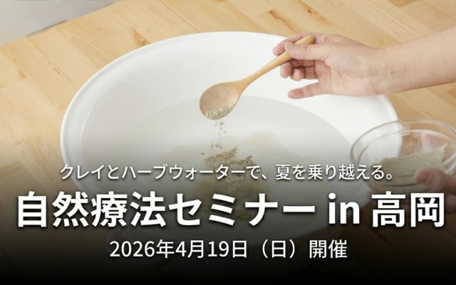 その夏の不調、クレイが助けてくれるかもしれません。自然療法セミナー in 高岡
